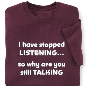 I have stopped LISTENING...so why are you still TALKING Maroon T-Shirt Size M